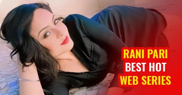 5 best hot web series of Rani Pari.